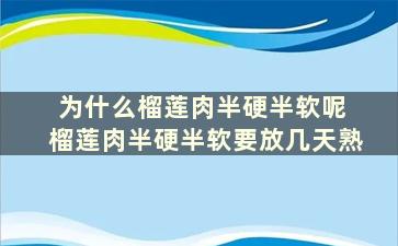 为什么榴莲肉半硬半软呢 榴莲肉半硬半软要放几天熟